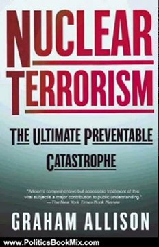Politics Book Review: Nuclear Terrorism: The Ultimate Preventable Catastrophe by Graham Allison