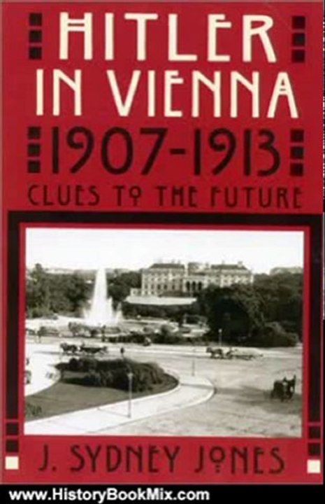 History Book Review: Hitler in Vienna, 1907-1913: Clues to the Future by J. Sydney Jones