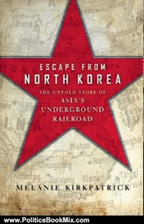 Politics Book Review: Escape from North Korea: The Untold Story of Asia's Underground Railroad by Melanie Kirkpatrick