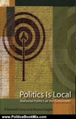 Politics Book Review: Politics Is Local: National Politics at the Grassroots by R. Kenneth Carty, Munroe Eagles