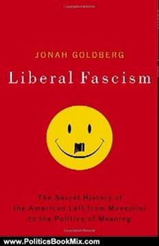 Politics Book Review: Liberal Fascism: The Secret History of the American Left, From Mussolini to the Politics of Meaning by Jonah Goldberg