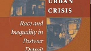 Politics Book Review: The Origins of the Urban Crisis: Race and Inequality in Postwar Detroit (Princeton Studies in American Politics) by Thomas J. Sugrue