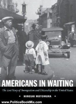 Politics Book Review: Americans in Waiting:The Lost Story of Immigration and Citizenship in the United States by Hiroshi Motomura