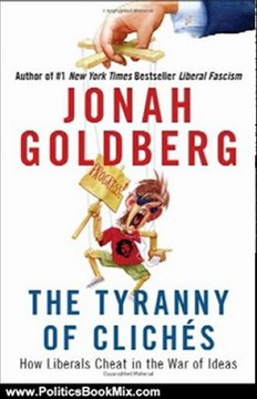 Politics Book Review: The Tyranny of Cliches: How Liberals Cheat in the War of Ideas by Jonah Goldberg