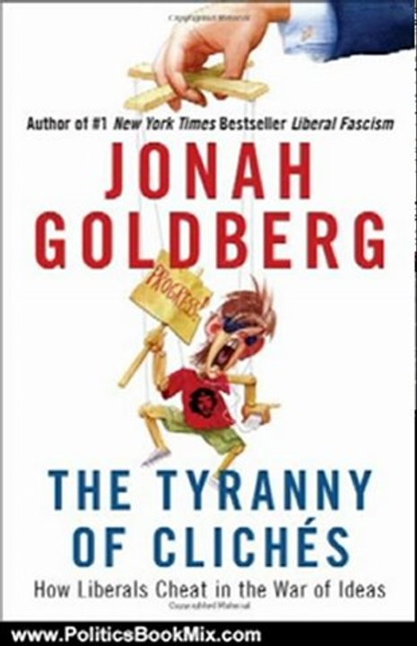 Politics Book Review: The Tyranny of Cliches: How Liberals Cheat in the War of Ideas by Jonah Goldberg