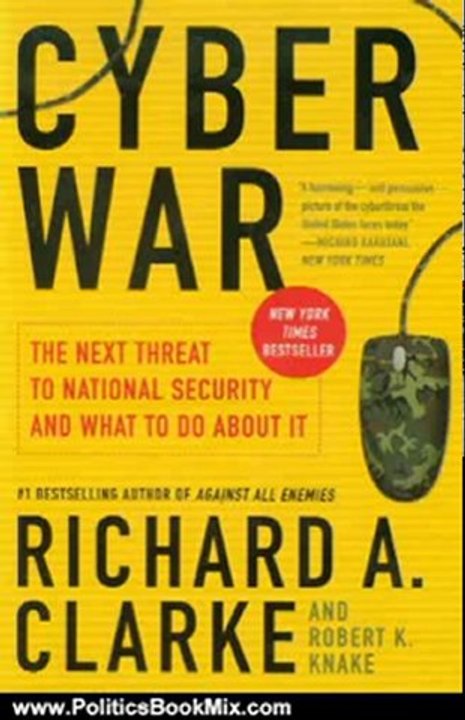 Politics Book Review: Cyber War: The Next Threat to National Security and What to Do About It by Richard A. Clarke, Robert Knake