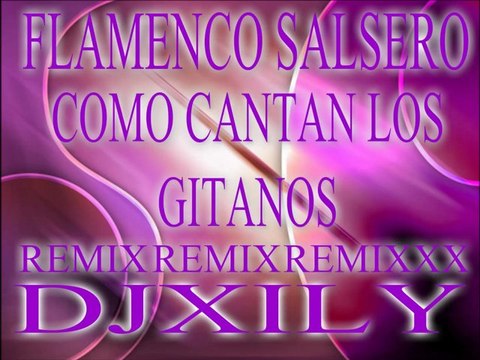 FLAMENCO SALSERO COMO CANTAN LOS GITANOS MIXX DJXILY