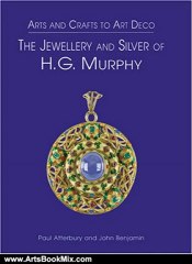 Arts Book Review: Arts and Crafts to Art Deco: The Jewellery (Jewelry) and Silver of H. G. Murphy by Paul Atterbury, John Benjamin