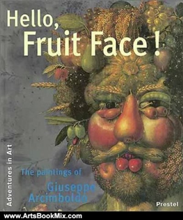 Arts Book Review: Hello, Fruit Face!: The Paintings of Giuseppe Arcimboldo (Adventures in Art) by Claudia Strand