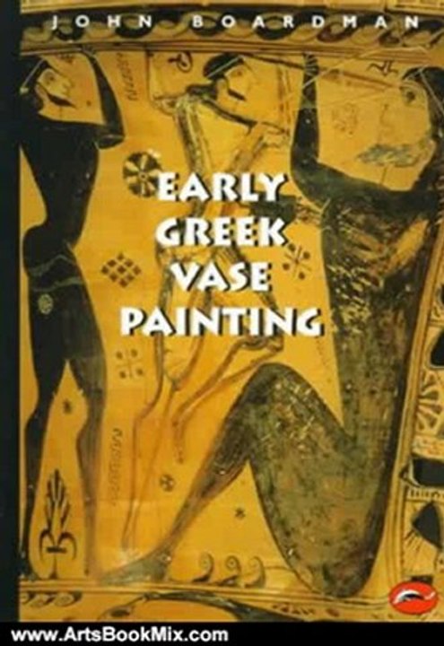Arts Book Review: Early Greek Vase Painting, 11th-6th Centuries BC: A Handbook (World of Art) by John Boardman