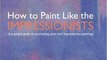 Arts Book Review: How to Paint Like the Impressionists: A Practical Guide to Re-Creating Your Own Impressionist Paintings by Susie Hodge