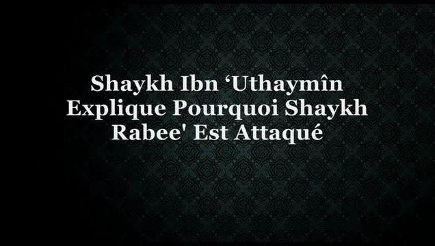 Pourquoi Shaykh Rabee' est-il attaqué ? [Shaykh Ibn 'Uthaymîn]