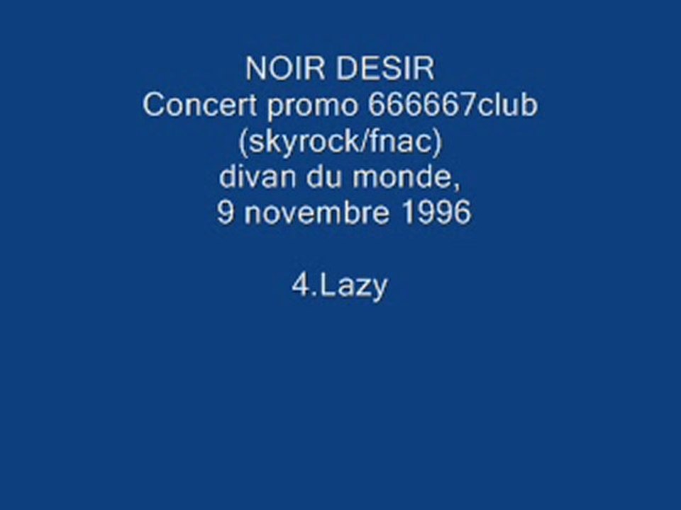 4. Lazy - NOIR DESIR - Live Divan du monde, 9 novembre 1996 .