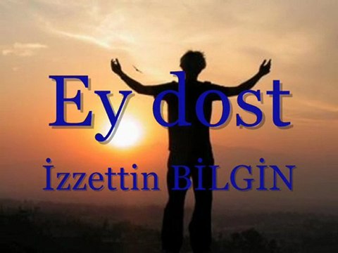 Ey dost - İzzettin Bilgin