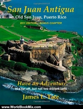 World Book Review: San Juan Antigua Old San Juan, Puerto Rico 2011 EDITION + BONUS CHAPTER: Have an Adventure by Mr. James L. Tate