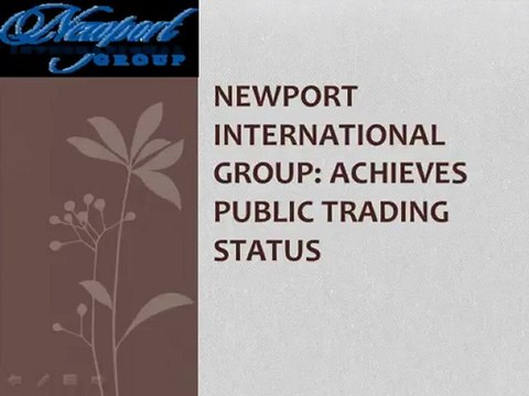 NEWPORT INTERNATIONAL GROUP ACHIEVES PUBLIC TRADING STATUS