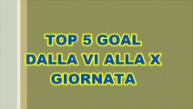TOP 5 GOAL DALLA VI ALLA X GIORNATA