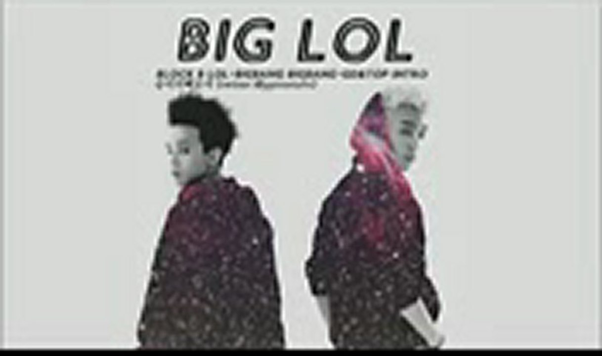 GD&TOP - BIG LOL (BLOCK B-LOL+GD&TOP-INTRO+BIGBANG-BIGBANG) mix