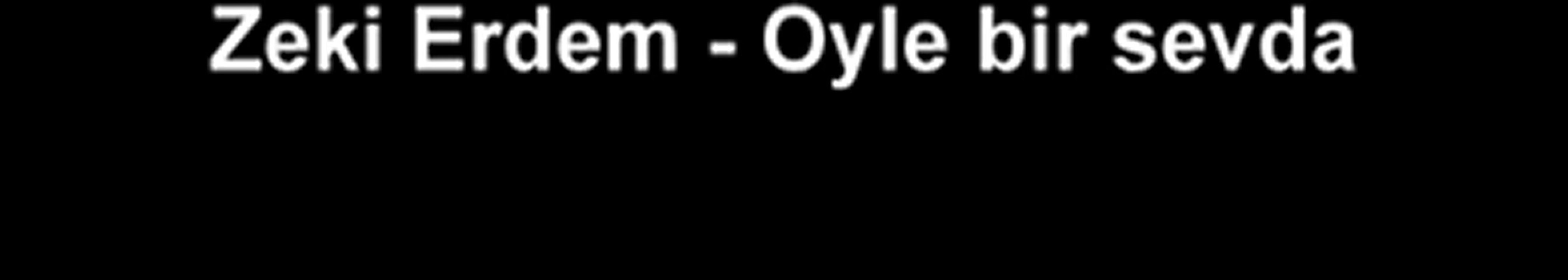 ZEKİ ERDEM ÖYLE BİR SEVDA