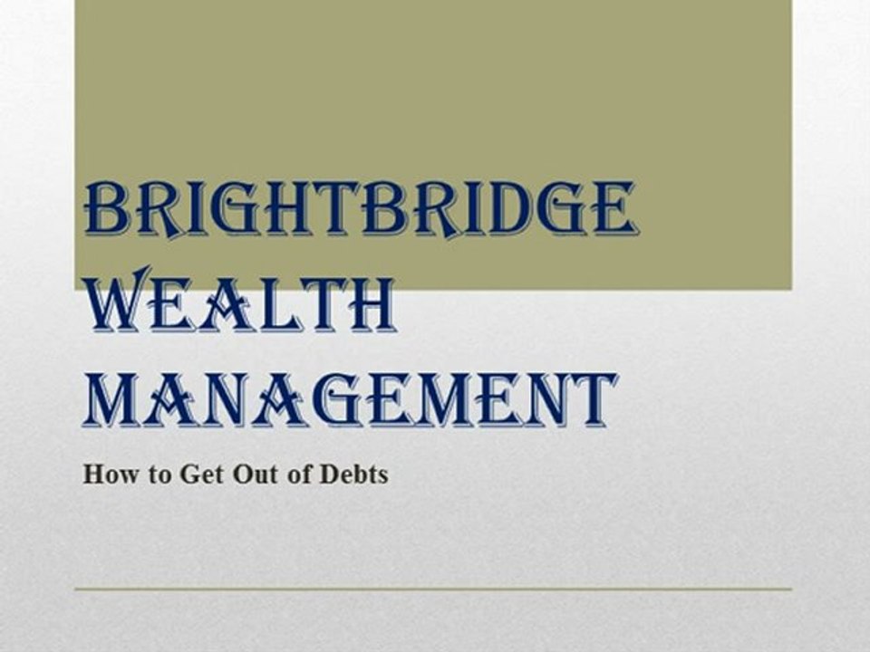 Brightbridge Wealth Management - How to Get Out of Debts