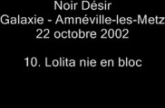 10. Lolita nie en bloc - NOIR DÉSIR au Galaxie d'Amnéville le 22 octobre 2002