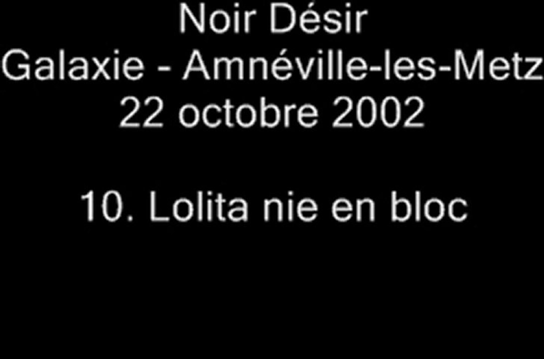 10. Lolita nie en bloc - NOIR DÉSIR au Galaxie d'Amnéville le 22 octobre 2002