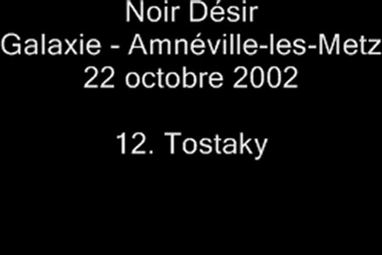 12. Tostaky - NOIR DÉSIR au Galaxie d'Amnéville le 22 octobre 2002