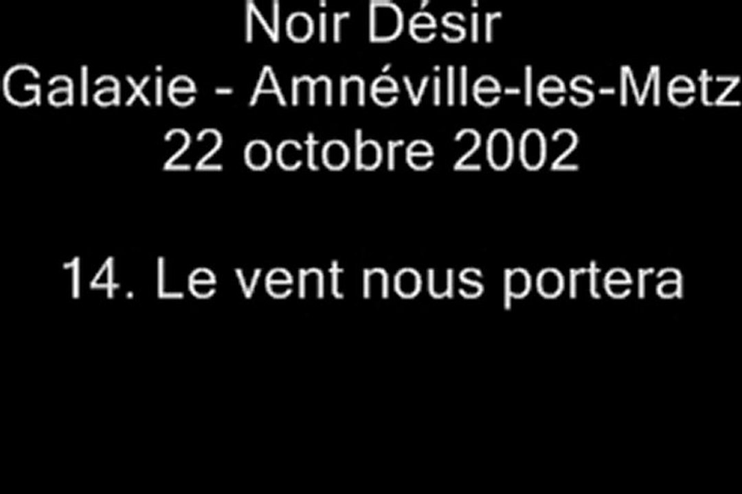 14. Le vent nous portera - NOIR DÉSIR au Galaxie d'Amnéville le 22 octobre 2002