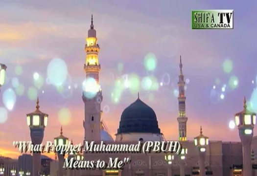 What Prophet Muhammad (PBUH) Means to Me by Alim Riaz Shaikh