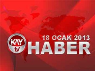 KAYTV ANA HABER BÜLTENİ 18 OCAK 2013