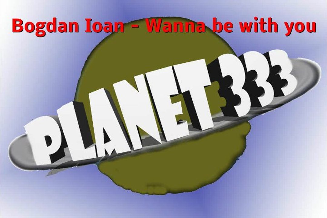 Bogdan Ioan - Wanna be with you