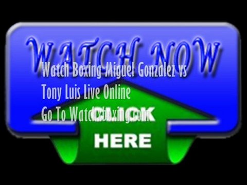 BOXING Fight- Miguel Gonzalez vs Tony Luis