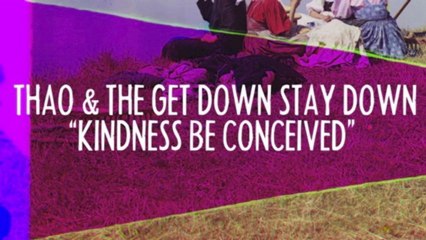 Thao & The Get Down Stay Down - Kindness Be Conceived