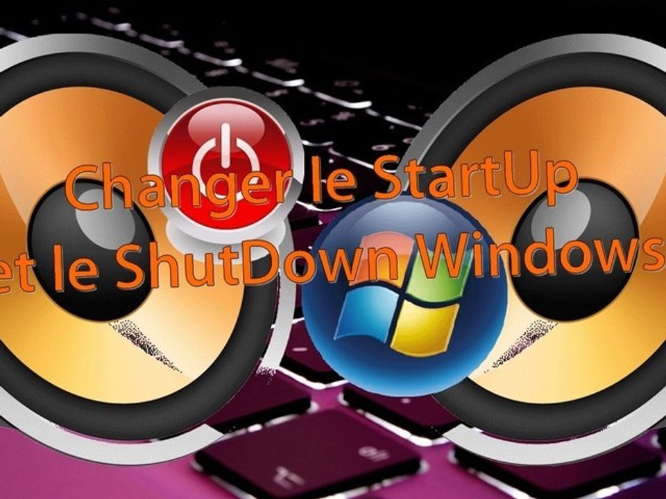 TUTORIEL [HD] : Changer le son de démarrage (StartUp) et d'arrêt (ShutDown) Windows