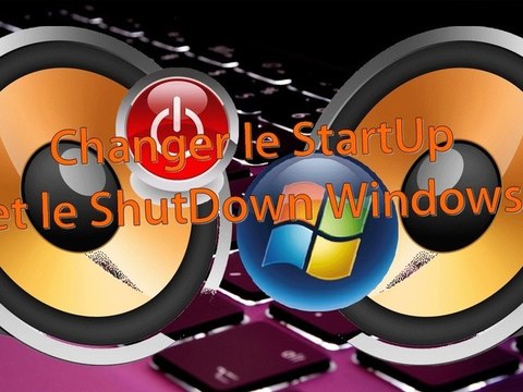 TUTORIEL [HD] : Changer le son de démarrage (StartUp) et d'arrêt (ShutDown) Windows