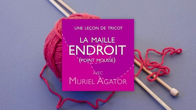Leçon de tricot par Muriel Agator - Maille endroit, point mousse