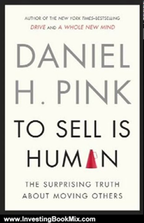 Investing Book Review: To Sell Is Human: The Surprising Truth About Moving Others by Daniel H. Pink