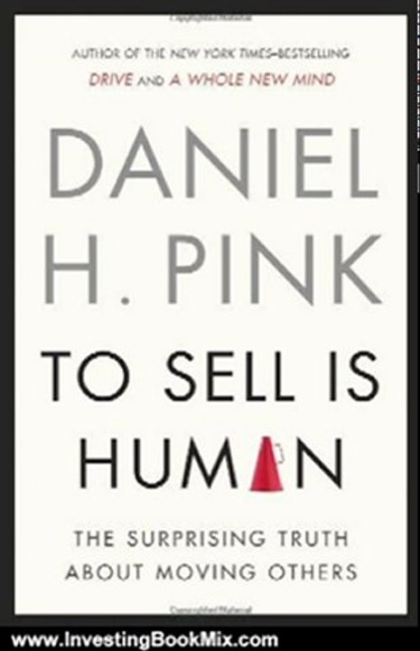 Investing Book Review: To Sell Is Human: The Surprising Truth About Moving Others by Daniel H. Pink