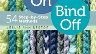 Home Book Review: Cast On, Bind Off: 54 Step-by-Step Methods; Find the perfect start and finish for every knitting project by Leslie Ann Bestor