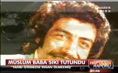 MÜSLÜM BABA hayatı Tanrı istemezse insan ölmezmiş