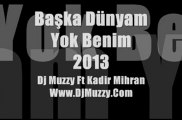 Dj Muzzy Ft Kadir Mihran - Başka Dünyam Yok Benim (2013)
