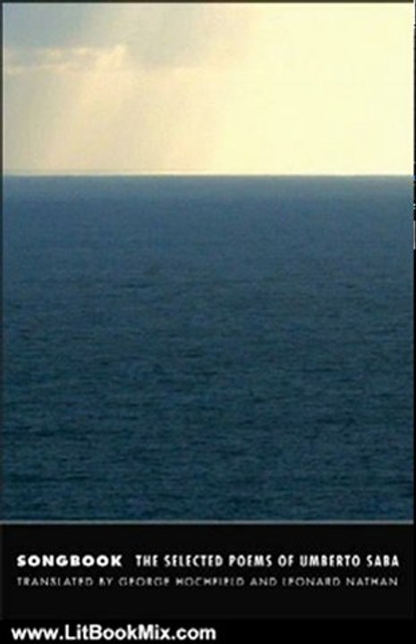 Literature Book Review: Songbook: The Selected Poems of Umberto Saba (The Margellos World Republic of Letters) by Umberto Saba, Leonard Nathan, George Hochfield