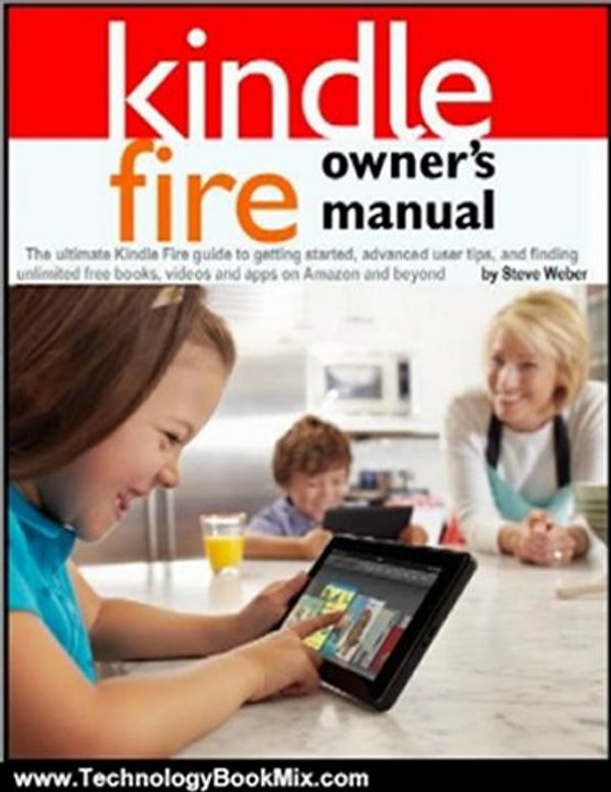 Technology Book Review: Kindle Fire Owner's Manual: The ultimate Kindle Fire guide to getting started, advanced user tips, and finding unlimited free books, videos and apps on Amazon and beyond by Steve Weber