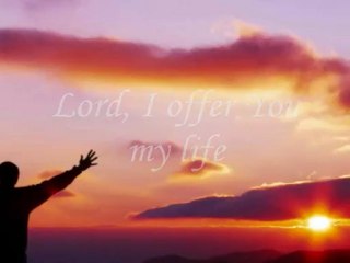 Lord, I Offer You My Life