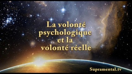 Genese de l'homme nouveau-La volonté psychologique et la volonté réelle-supramental.tv