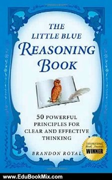 Education Book Review: The Little Blue Reasoning Book: 50 Powerful Principles for Clear and Effective Thinking by Brandon Royal