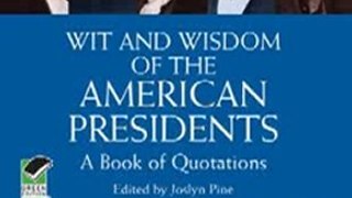 Education Book Review: Wit and Wisdom of the American Presidents: A Book of Quotations (Dover Thrift Editions,) by Joslyn Pine