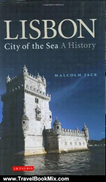 Travel Book Summary: Lisbon: City of the Sea: A History by Malcolm Jack