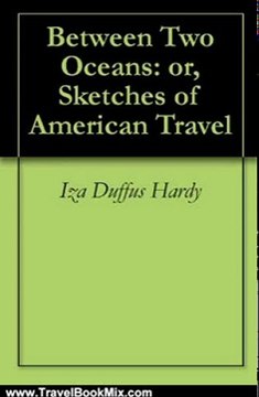 Travelling Book Summary: Between Two Oceans: or, Sketches of American Travel by Iza Duffus Hardy