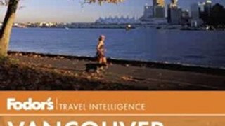 Traveling Book Summary: Fodor's Vancouver & Victoria: with Whistler, Vancouver Island & the Okanagan Valley (Full-color Travel Guide) by Fodor's